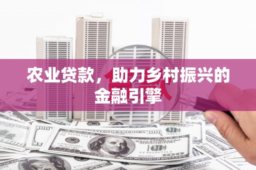 五家渠农业贷款，助力乡村振兴的金融引擎