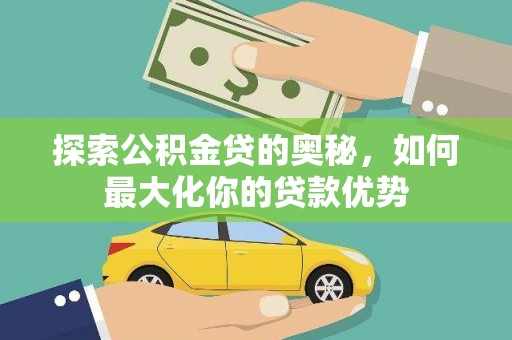 五家渠探索公积金贷的奥秘，如何最大化你的贷款优势