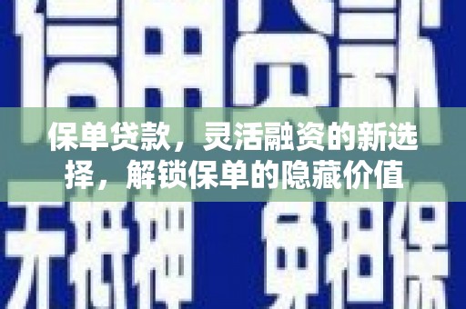 五家渠保单贷款，灵活融资的新选择，解锁保单的隐藏价值