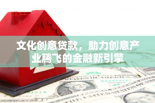 五家渠文化创意贷款，助力创意产业腾飞的金融新引擎