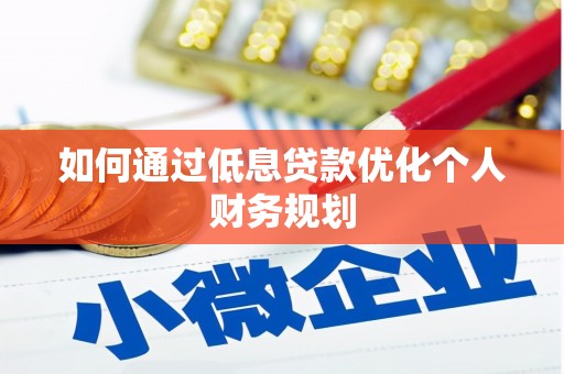 五家渠如何通过低息贷款优化个人财务规划