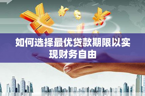 五家渠如何选择最优贷款期限以实现财务自由