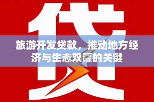 五家渠旅游开发贷款，推动地方经济与生态双赢的关键