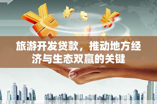 五家渠旅游开发贷款，推动地方经济与生态双赢的关键