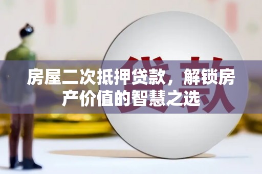 五家渠房屋二次抵押贷款，解锁房产价值的智慧之选
