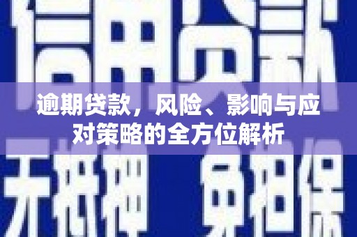 五家渠逾期贷款，风险、影响与应对策略的全方位解析