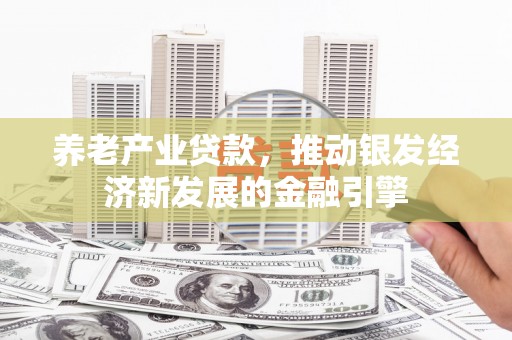 五家渠养老产业贷款，推动银发经济新发展的金融引擎