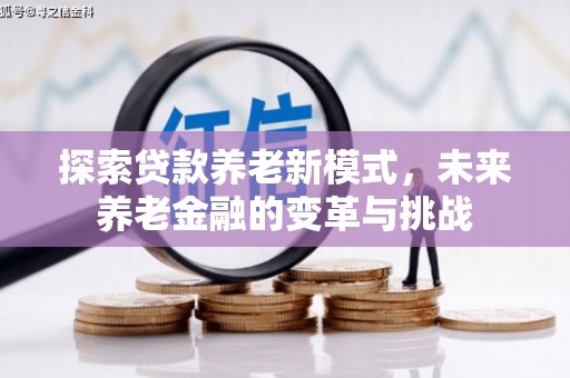 五家渠探索贷款养老新模式，未来养老金融的变革与挑战
