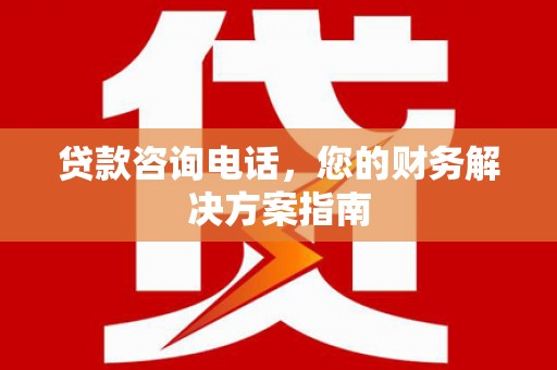五家渠贷款咨询电话，您的财务解决方案指南