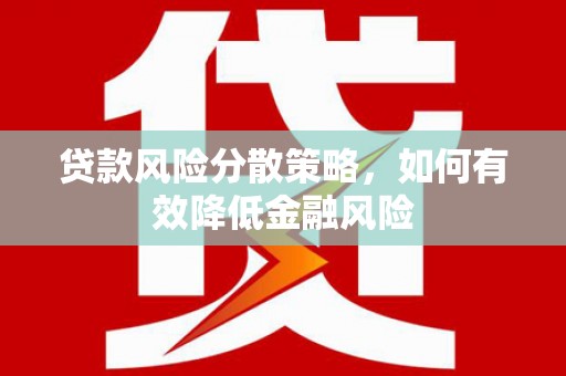 五家渠贷款风险分散策略，如何有效降低金融风险