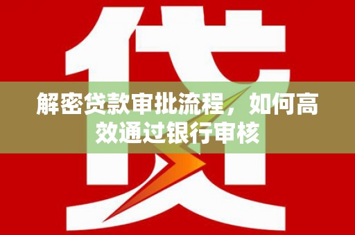 五家渠解密贷款审批流程，如何高效通过银行审核