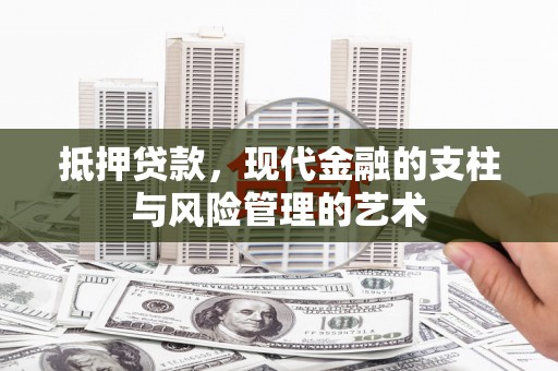 五家渠抵押贷款，现代金融的支柱与风险管理的艺术