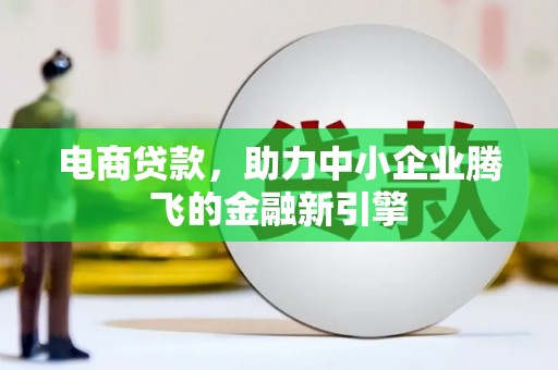 五家渠电商贷款，助力中小企业腾飞的金融新引擎