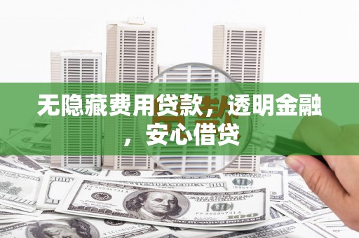 五家渠无隐藏费用贷款，透明金融，安心借贷