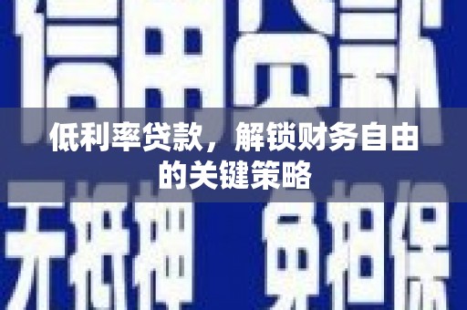 五家渠低利率贷款，解锁财务自由的关键策略