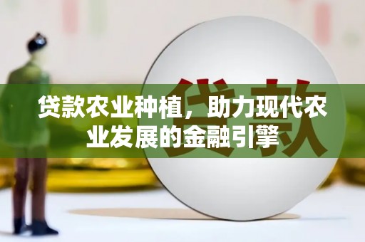 五家渠贷款农业种植，助力现代农业发展的金融引擎
