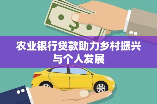 五家渠农业银行贷款助力乡村振兴与个人发展