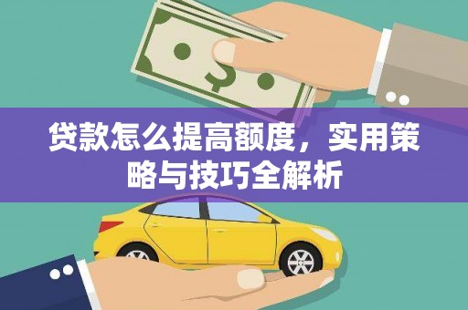 五家渠贷款怎么提高额度，实用策略与技巧全解析