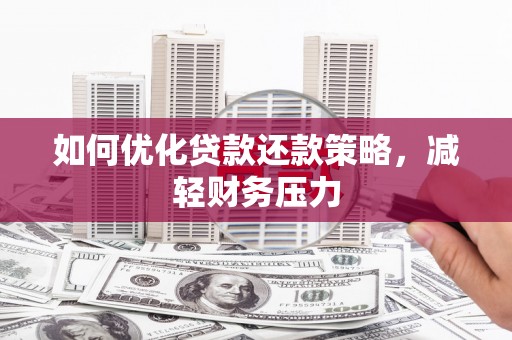 五家渠如何优化贷款还款策略，减轻财务压力