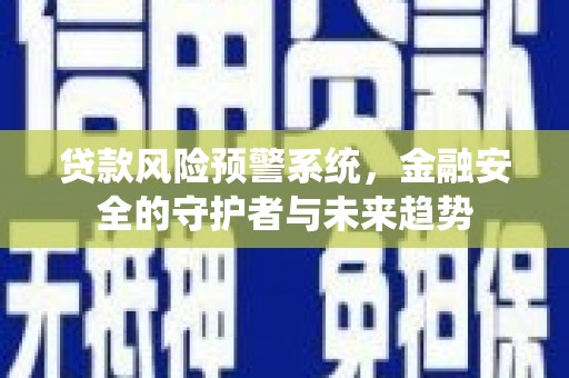 五家渠贷款风险预警系统，金融安全的守护者与未来趋势