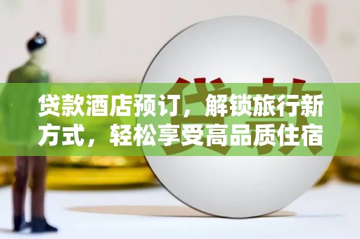 五家渠贷款酒店预订，解锁旅行新方式，轻松享受高品质住宿