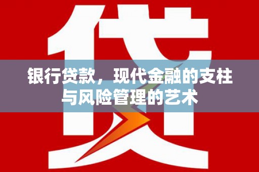 五家渠银行贷款，现代金融的支柱与风险管理的艺术