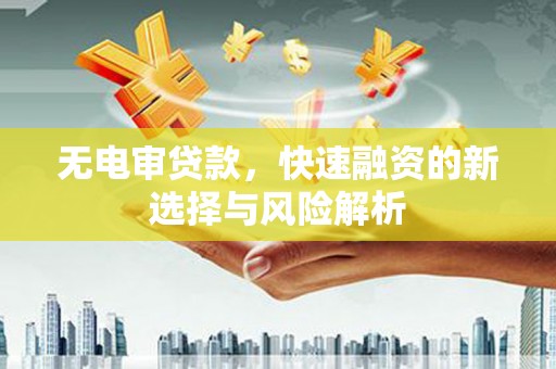五家渠无电审贷款，快速融资的新选择与风险解析