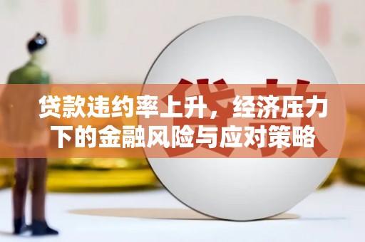 五家渠贷款违约率上升，经济压力下的金融风险与应对策略