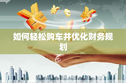 五家渠如何轻松购车并优化财务规划