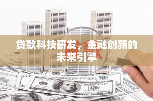 五家渠贷款科技研发，金融创新的未来引擎