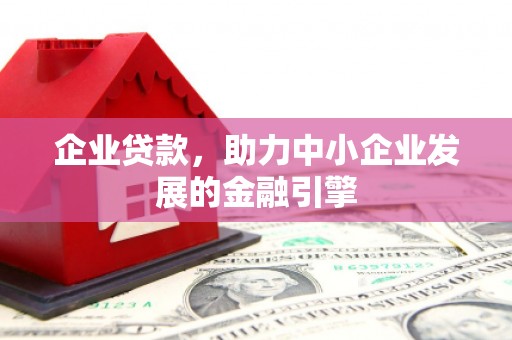 五家渠企业贷款，助力中小企业发展的金融引擎