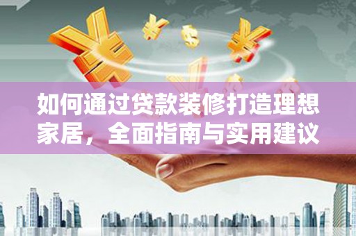 五家渠如何通过贷款装修打造理想家居，全面指南与实用建议