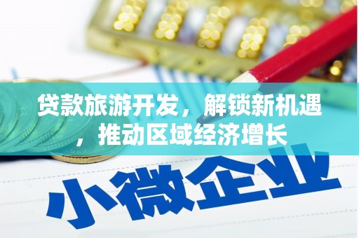 五家渠贷款旅游开发，解锁新机遇，推动区域经济增长