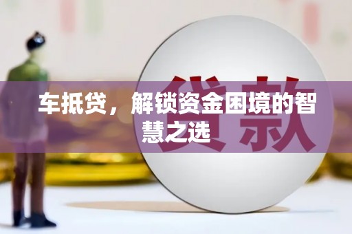 五家渠车抵贷，解锁资金困境的智慧之选