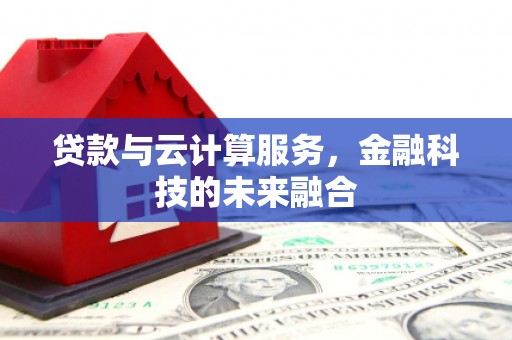 五家渠贷款与云计算服务，金融科技的未来融合