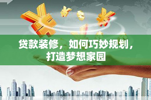 五家渠贷款装修，如何巧妙规划，打造梦想家园