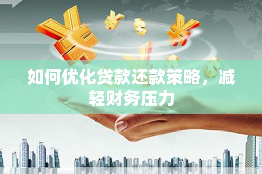 五家渠如何优化贷款还款策略，减轻财务压力