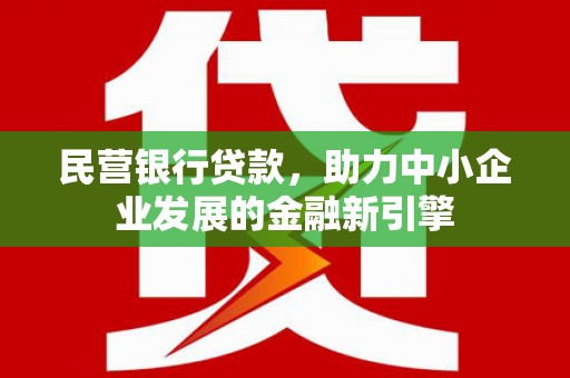 五家渠民营银行贷款，助力中小企业发展的金融新引擎