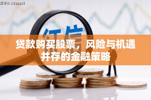 五家渠贷款购买股票，风险与机遇并存的金融策略