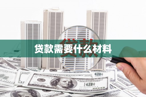 五家渠贷款需要什么材料