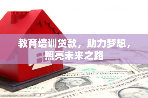 五家渠教育培训贷款，助力梦想，照亮未来之路