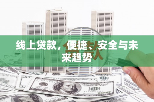 五家渠线上贷款，便捷、安全与未来趋势